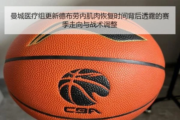 曼城医疗组更新德布劳内肌肉恢复时间背后透露的赛季走向与战术调整 - kaiyun