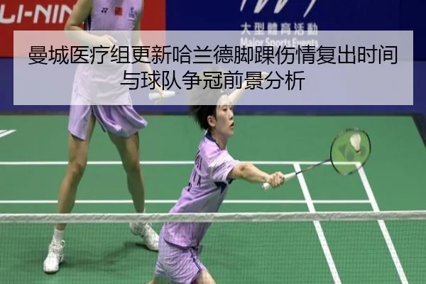 曼城医疗组更新哈兰德脚踝伤情复出时间与球队争冠前景分析 - kaiyun